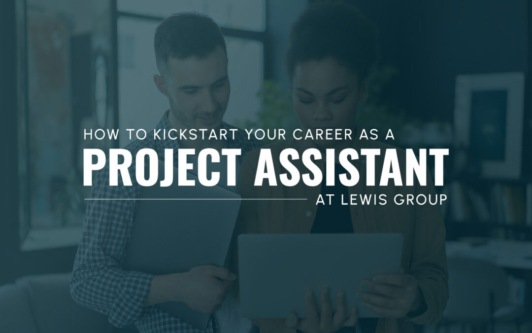 How to Kickstart Your Career as a Project Assistant at Lewis Group