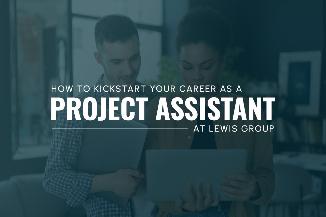 How to Kickstart Your Career as a Project Assistant at Lewis Group