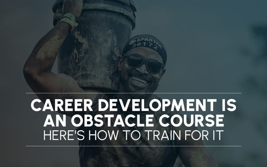 Career Development is an Obstacle Course – Here’s How to Train for It