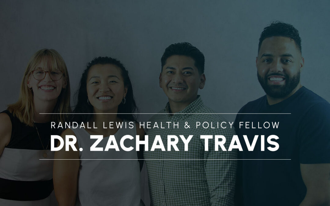 Randall Lewis Health & Policy Fellow: Dr. Zachary Travis