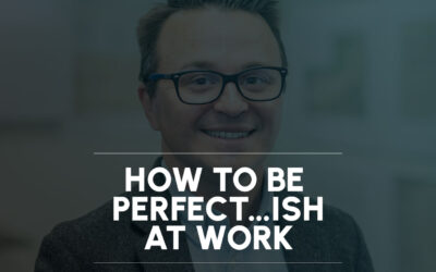 How to Be Perfect…ish at Work