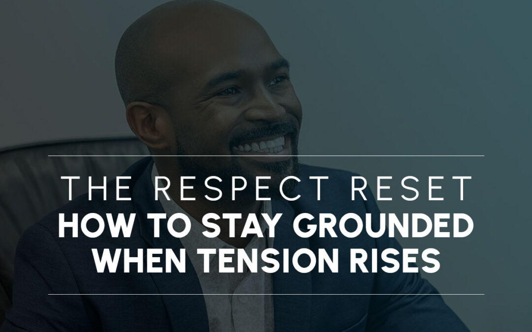 The Respect Reset: How to Stay Grounded When Tension Rises
