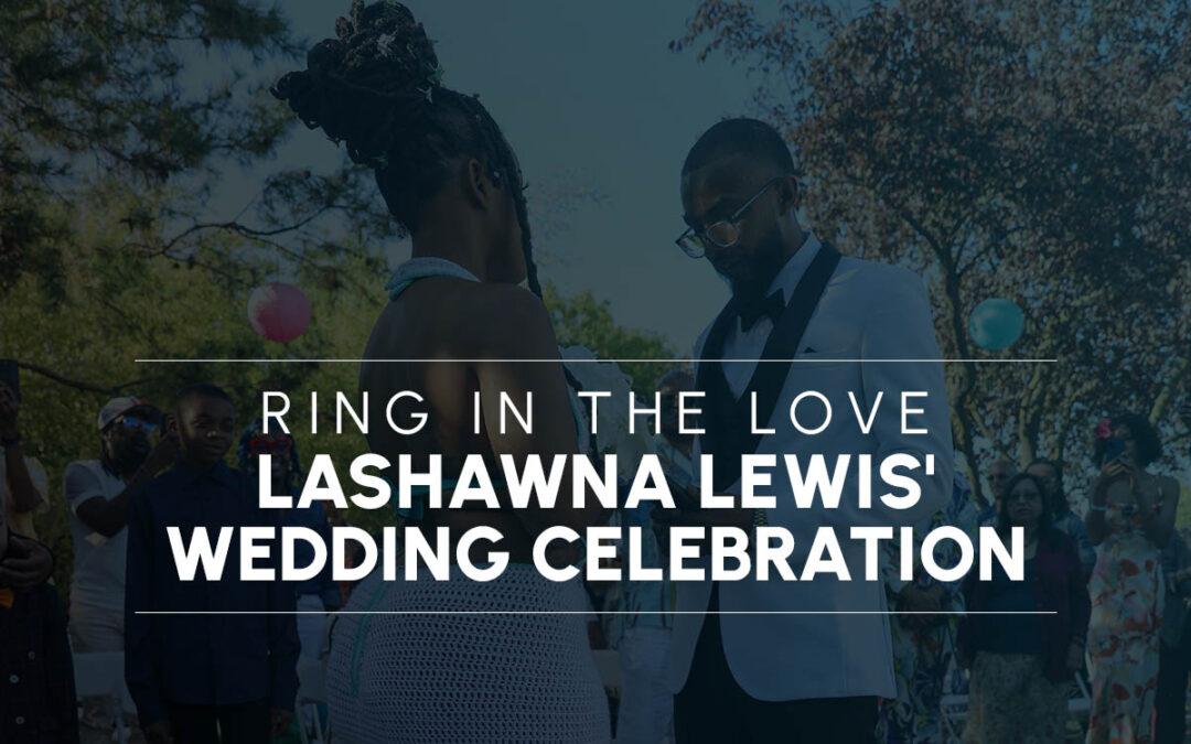 Ring in the Love: Lashawna Lewis’ Wedding Celebration