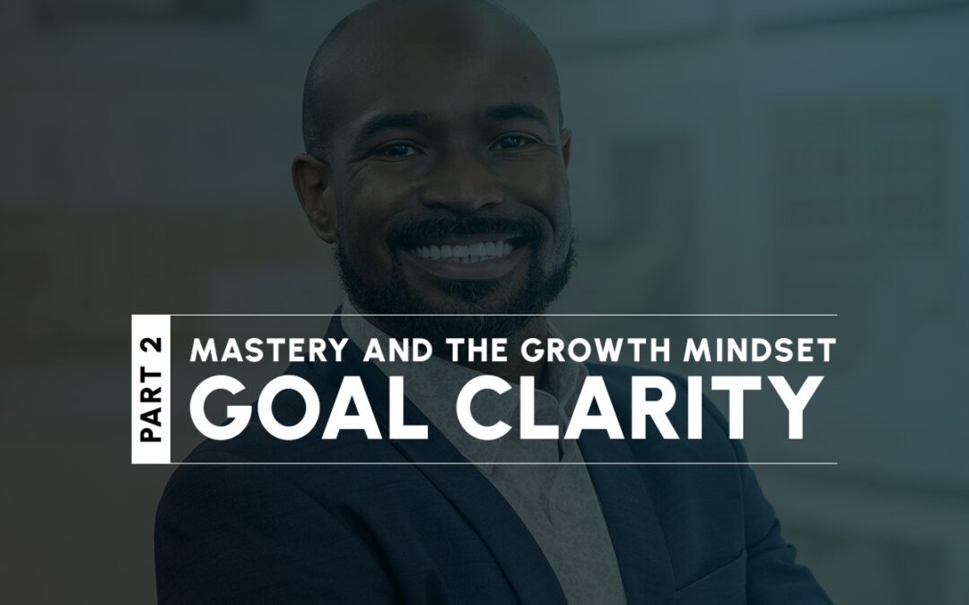 Part 2: Mastery and the Growth Mindset — Goal Clarity