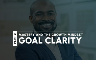 Part 2: Mastery and the Growth Mindset — Goal Clarity