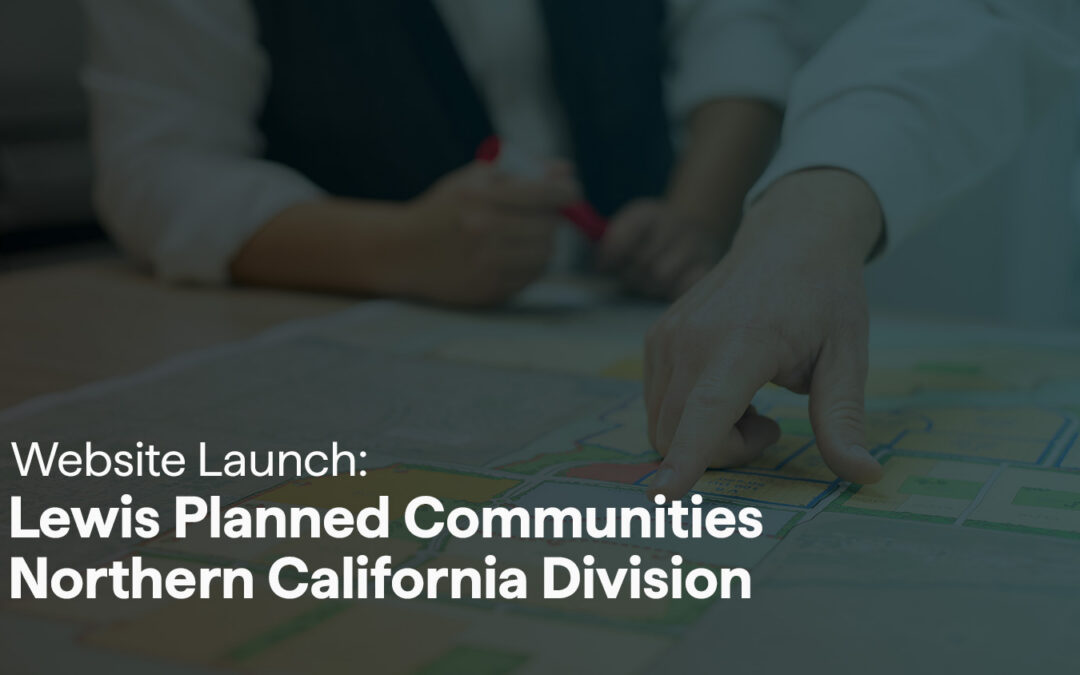 Website Launch: Lewis Planned Communities Northern California Division