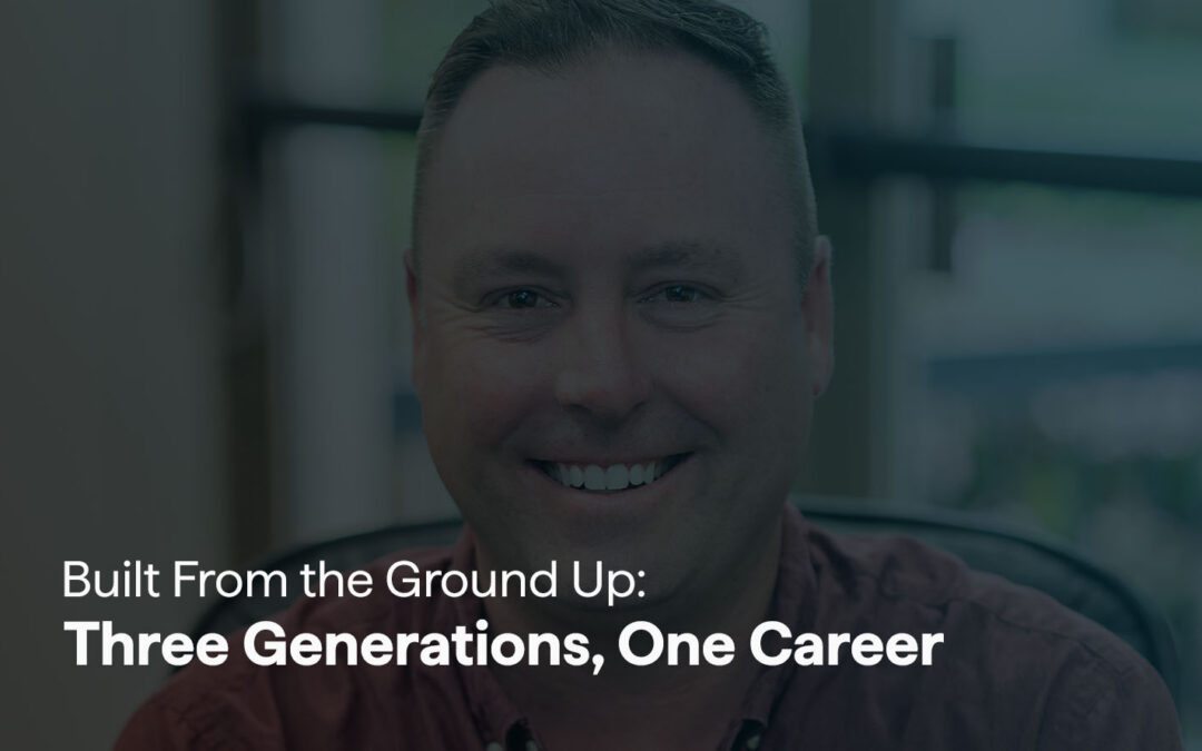 Built From the Ground Up: Three Generations, One Career